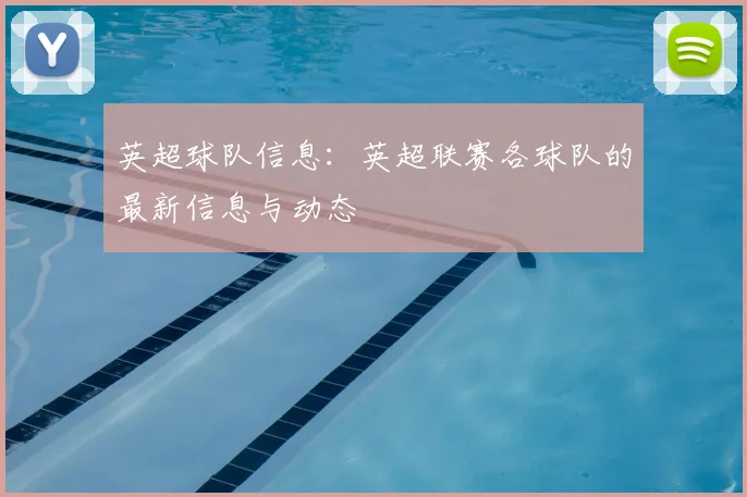 英超球队信息:英超联赛各球队的最新信息与动态